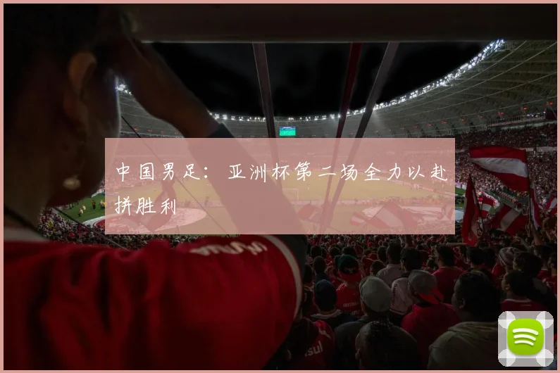 中国男足：亚洲杯第二场全力以赴拼胜利