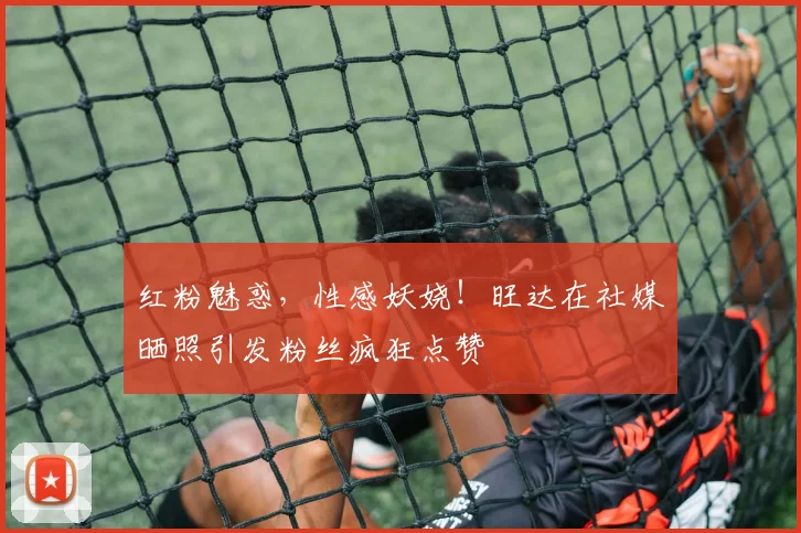 红粉魅惑，性感妖娆！旺达在社媒晒照引发粉丝疯狂点赞
