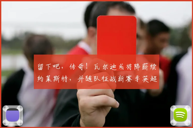 留下吧，传奇！瓦尔迪或将降薪续约莱斯特，并随队征战新赛季英超