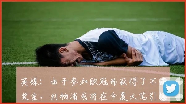 英媒：由于参加欧冠而获得了不菲奖金，利物浦或将在今夏大笔引援